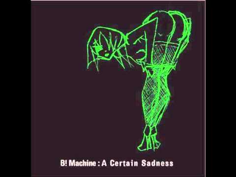 B! Machine - A Certain Sadness