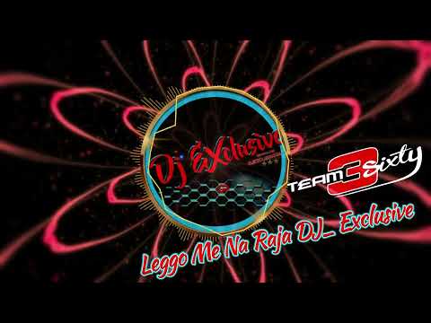 Leggo Me Na Raja DJ  Exclusive