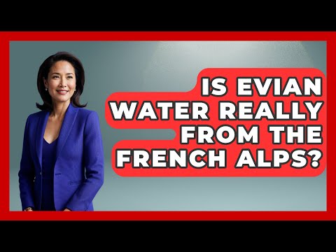Is Evian Water Really From The French Alps? - France Fact File