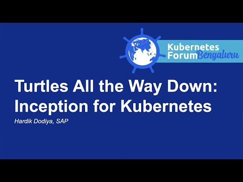 Turtles All the Way Down: Inception for Kubernetes - Hardik Dodiya, SAP