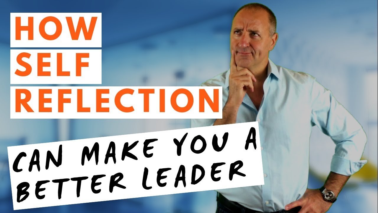 HOW SELF-REFLECTION CAN MAKE YOU A BETTER LEADER