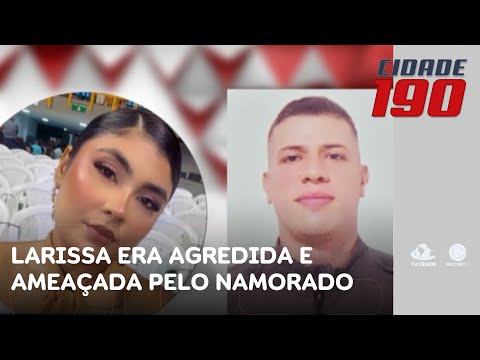 Larissa era agredida e ameaçada de morte pelo namorado policial | Cidade 190