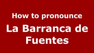 How to pronounce La Barranca De Fuentes