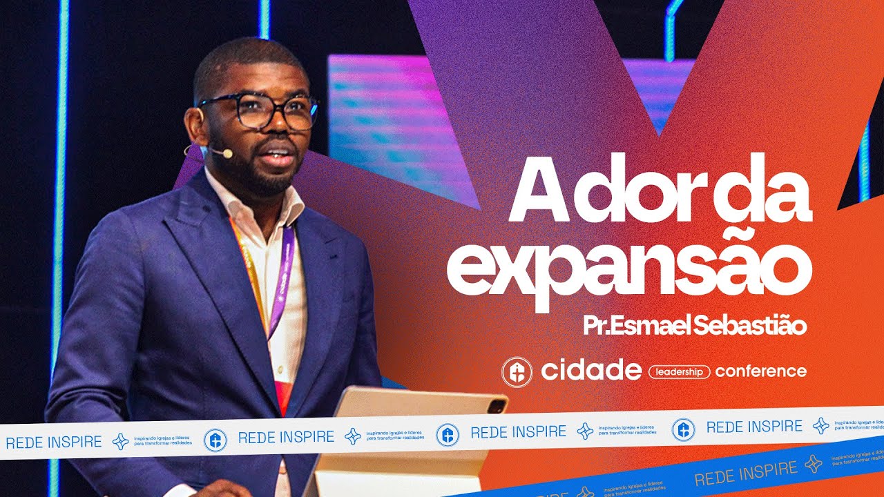 A dor da expansão - Esmael Sebastião | Cidade Conference 2023
