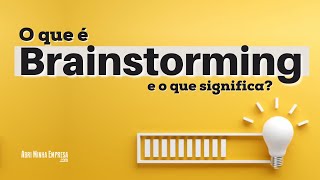 BRAINSTORMING O QUE É (Tempestade de Ideias?) | Como Gerar Ideias Inovadoras para o Seu Negócio