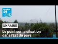 Guerre en Ukraine : le point sur la situation dans l'Est du pays • FRANCE 24