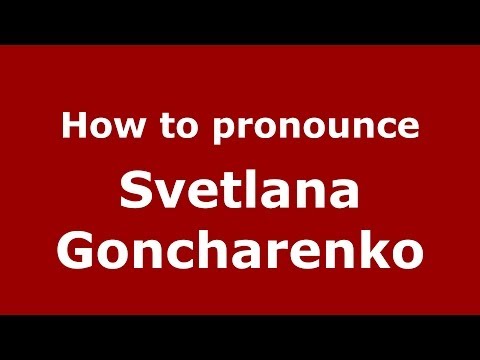How to pronounce Svetlana Goncharenko (Russian/Russia) - PronounceNames.com