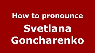 How to pronounce Svetlana Goncharenko