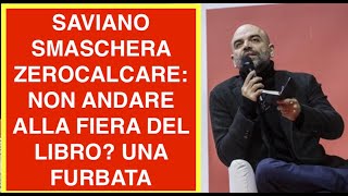 SAVIANO SMASCHERA ZEROCALCARE: NON ANDARE ALLA FIERA DEL LIBRO? UNA FURBATA