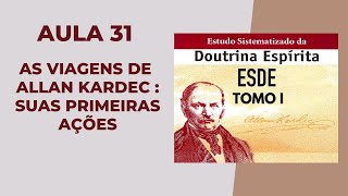 ESDE AULA 31 - AS VIAGENS DE ALLAN KARDEC - SUAS PRIMEIRAS AÇÕES