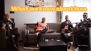 WHAT WE KNOW ABOUT LOVE || The Den  || FT Abel Mutua, Mainamind &amp; Kagwe Mungai || Part 1