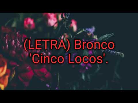 (LETRA)Bronco 'Cinco Locos'