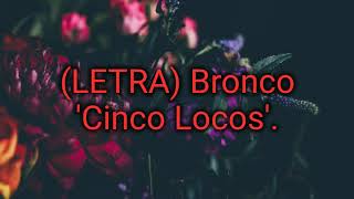 (LETRA)Bronco &#39;Cinco Locos&#39;