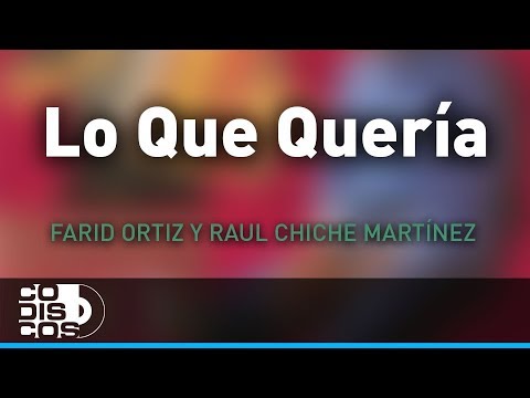 Lo Que Queria, Farid Ortiz y Raul Chiche Martinez - Audio
