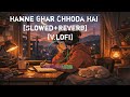 Hamne Ghar Chhoda Hai Slowed And Reverb V Lofi