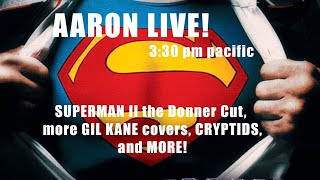 AARON LIVE! 5/25/25  SUPERMAN II: The Donner Cut and More GIL KANE covers