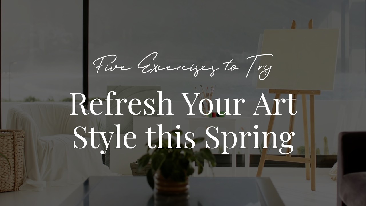 Refresh Your Art Style This Spring - 5 Exercises to Try - for Artists and Creatives