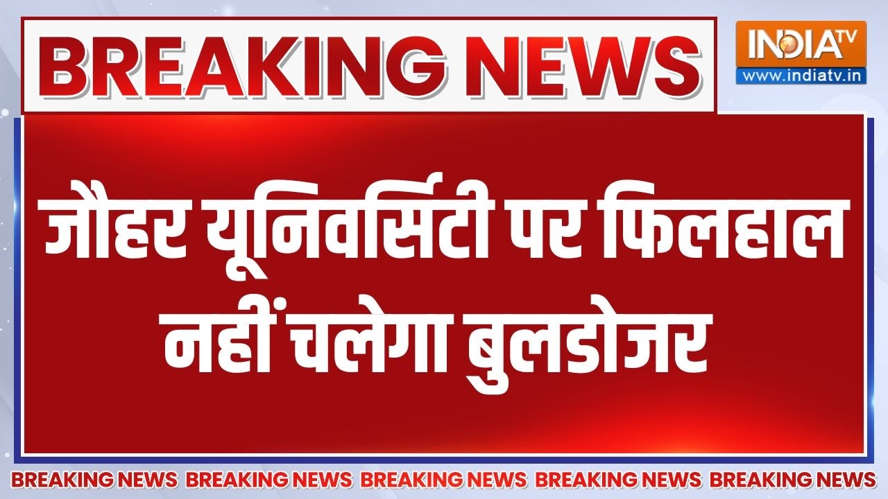 Breaking News : जौहर यूनिवर्सिटी पर फिलहाल नहीं चलेगा बुलडोजर 