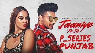 Jaaniye Te Ja: Karan Singh Arora (Full Song) | S Mukhtiar | P_series Punjab Songs 2018