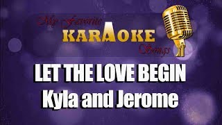 LET THE LOVE BEGIN - KYLA AND JEROME (karaoke)
