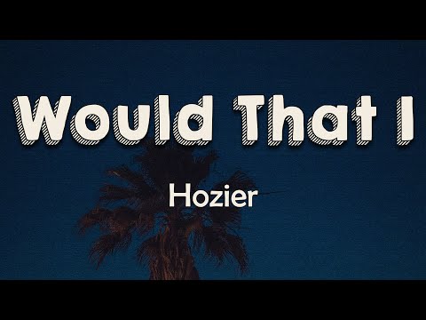 Hozier - Would That I (Lyrics) | It's not tonight Where I'm set alight