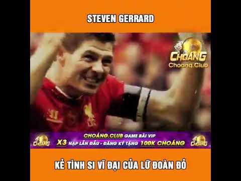 Steven Gerrard - Kẻ tình si vĩ đại của lữ đoàn đỏ