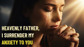 Prayer Against Anxiety — Entrust Your Anguish to God and Find Inner Peace