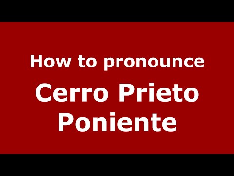 How to pronounce Cerro Prieto Poniente (Mexico/Mexican Spanish) - PronounceNames.com
