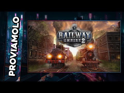 UN IMPERO FERROVIARIO! ▶ RAILWAY EMPIRE 2 Gameplay ITA - PROVIAMOLO!