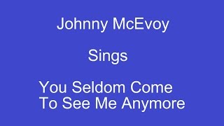 You Seldom Come To See Me Anymore+On Screen Lyrics --Johnny McEvoy