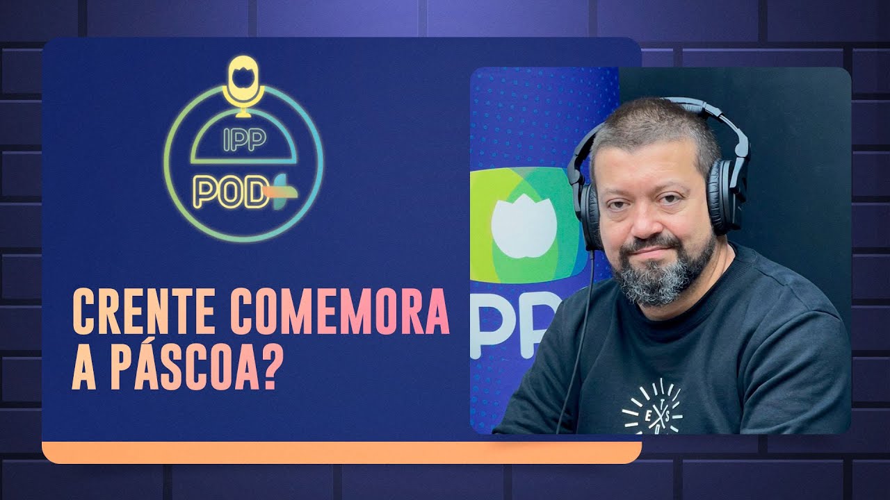 CRENTE COMEMORA A PÁSCOA? | Roberto Quirino e Nilson Junior | Podcast IPP Pod+ | IPP TV