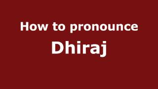 How to pronounce Dhiraj