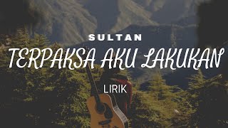 Download lagu SULTAN - Terpaksa Aku Lakukan (Lirik) mp3