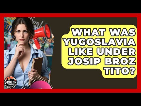 What Was Yugoslavia Like Under Josip Broz Tito? - Socialism Explained