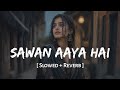 Sawan Aaya Hai Slowed Reverb Arijit Singh Tony Kakkar Creature 3D SSR Lofi