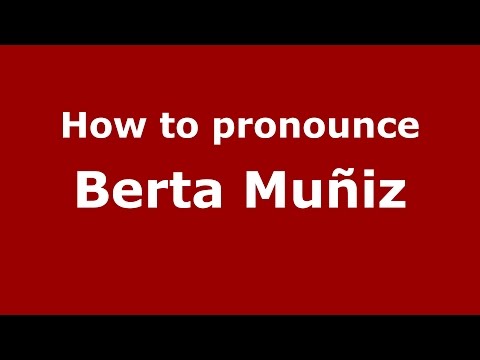 How to pronounce Berta Muñiz (Spanish/Argentina) - PronounceNames.com