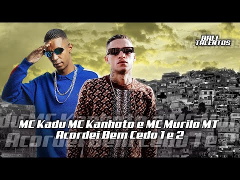 Acordei Bem Cedo 1 e 2 - MC Kadu, MC Kanhoto e MC Murilo MT