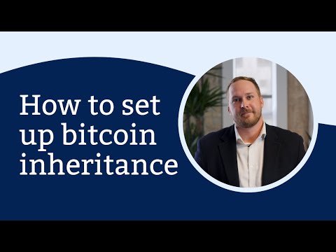 How to set up a bitcoin inheritance plan: 5 key considerations - Unchained