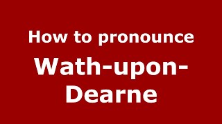 How to pronounce Wath-Upon-Dearne