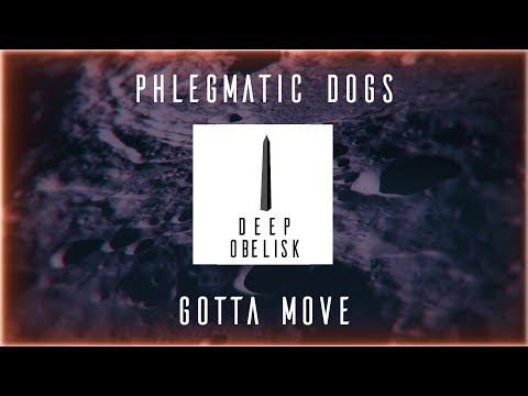 Phlegmatic Dogs - Gotta Move