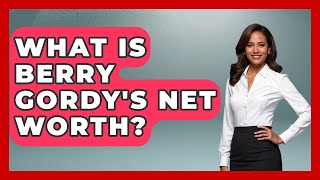 What Is Berry Gordy's Net Worth - I'm a 60s Baby