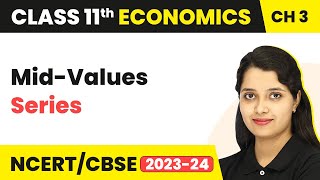 Mid-Values Series - Organisation of Data | Class 11 Economics - Statistics
