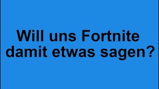 Will uns Fortnite damit etwas sagen?