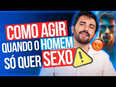 COMO AGIR QUANDO O HOMEM SÓ QUER SEXO
