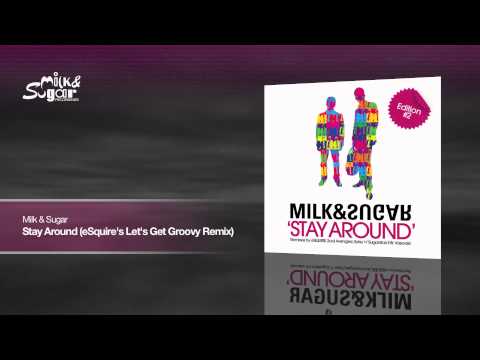 Milk & Sugar - Stay Around (eSquire's Let's Get Groovy Remix)