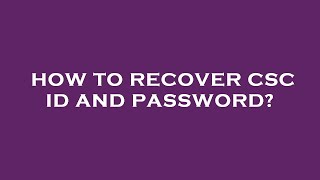 How to recover csc id and password?