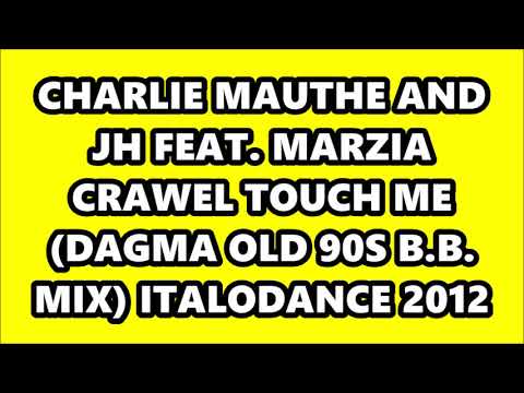CHARLIE MAUTHE AND JH FEAT MARZIA CRAWEL - TOUCH ME (DAGMA OLD 90S B.B.. MIX) ITALODANCE 2012