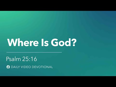 Where is God? | Psalm 25:16 | Our Daily Bread Video Devotional