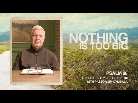 Nothing Is Too Big | Psalm 98 | Daily Devotional | Pastor Jim Cymbala