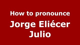 How to pronounce Jorge Eli&eacute;cer Julio